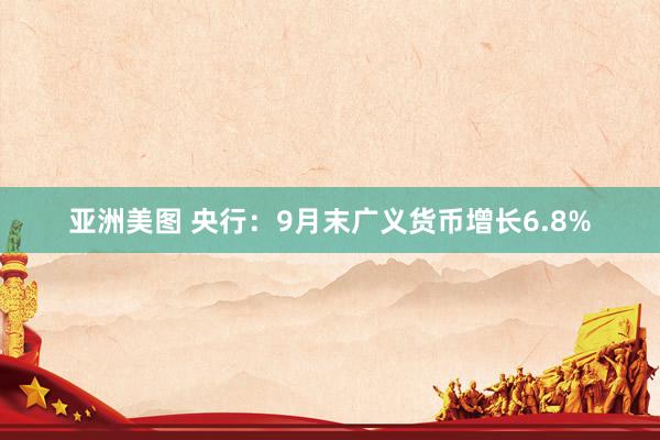 亚洲美图 央行：9月末广义货币增长6.8%