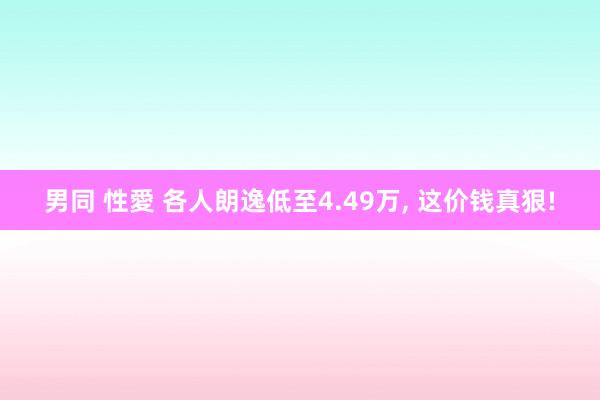 男同 性愛 各人朗逸低至4.49万， 这价钱真狠!