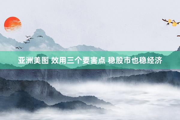 亚洲美图 效用三个要害点 稳股市也稳经济