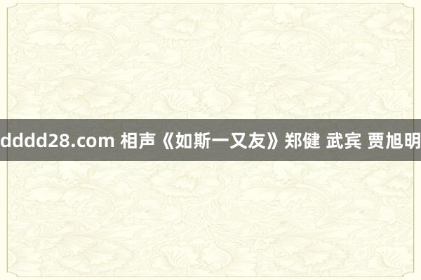 dddd28.com 相声《如斯一又友》郑健 武宾 贾旭明