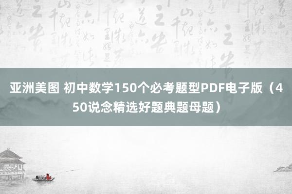 亚洲美图 初中数学150个必考题型PDF电子版（450说念精选好题典题母题）