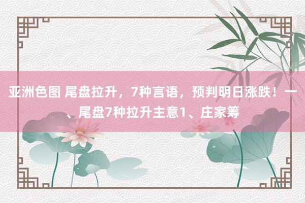 亚洲色图 尾盘拉升,7种言语,预判明日涨跌!一、尾盘7种拉升主意1、庄家筹